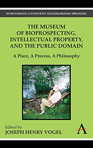 The Museum of Bioprospecting, Intellectual Property, and the Public Domain: A Place, a Process, a Philosophy (Environmental Conventions: Transdisciplinary Approaches)