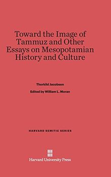 Toward the Image of Tammuz and Other Essays on Mesopotamian History and Culture (Harvard Semitic, Band 21)