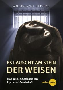 Es lauscht am Stein der Weisen: Raus aus dem Gefängnis von Psyche und Gesellschaft