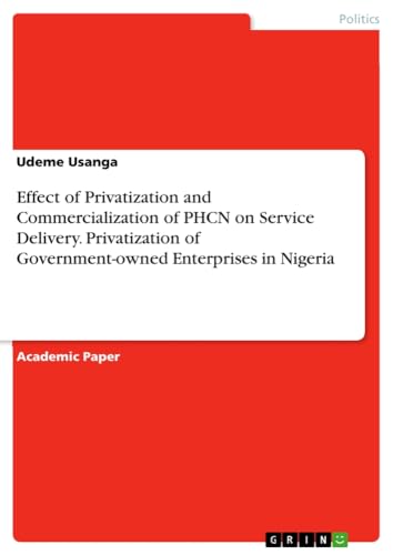 Effect of Privatization and Commercialization of PHCN on Service Delivery. Privatization of Government-owned Enterprises in Nigeria