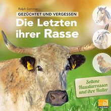 Gezüchtet und vergessen: Die Letzten ihrer Rasse: Seltene Haustierrassen und ihre Halter