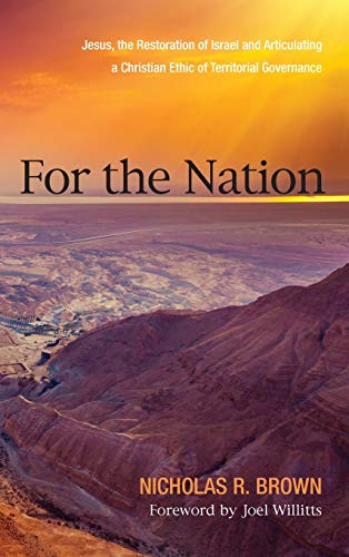 For the Nation: Jesus, the Restoration of Israel and Articulating a Christian Ethic of Territorial Governance