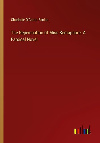 The Rejuvenation of Miss Semaphore: A Farcical Novel