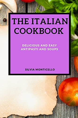 THE ITALIAN COOKBOOK: DELICIOUS AND EASY ANTIPASTI AND SOUPS