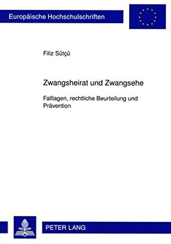 Zwangsheirat und Zwangsehe: Falllagen, rechtliche Beurteilung und Prävention (Europäische Hochschulschriften / European University Studies / Publications Universitaires Européennes)