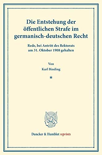 Die Entstehung der öffentlichen Strafe: im germanisch-deutschen Recht. Rede, bei Antritt des Rektorats am 31. Oktober 1908 gehalten. (Duncker & Humblot reprints)