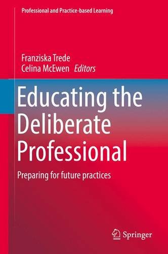 Educating the Deliberate Professional: Preparing for future practices (Professional and Practice-based Learning)