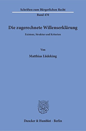 Die zugerechnete Willenserklärung.: Existenz, Struktur und Kriterien. (Schriften zum Bürgerlichen Recht)