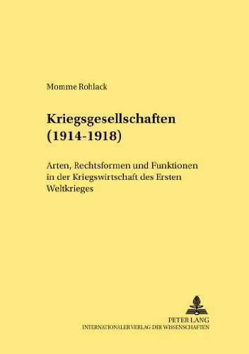 Kriegsgesellschaften (1914-1918): Arten, Rechtsformen und Funktionen in der Kriegswirtschaft des Ersten Weltkrieges (Rechtshistorische Reihe)