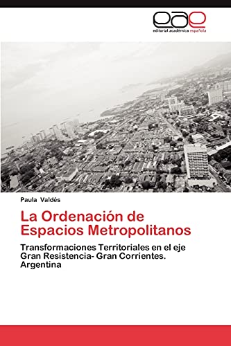 La Ordenación de Espacios Metropolitanos: Transformaciones Territoriales en el eje Gran Resistencia- Gran Corrientes. Argentina