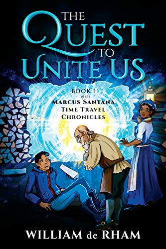 The Quest to Unite Us: Book I of the Marcus Santana Time Travel Chronicles