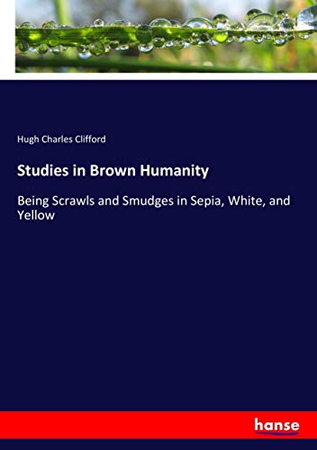 Studies in Brown Humanity: Being Scrawls and Smudges in Sepia, White, and Yellow