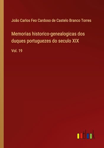 Memorias historico-genealogicas dos duques portuguezes do seculo XIX: Vol. 19