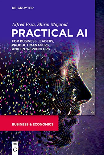 Alfred Essa Practical Ai For Business Leaders, Product Managers, And Entrepreneurs, The Big Data Implementation Handbook
