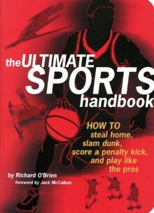 The Ultimate Sports Handbook: How to Steal Home, Slam Dunk, Score a Penalty Kick, and Play Like the Pros