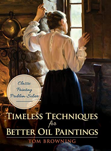 Tom Browning Timeless Techniques For Better Oil Paintings