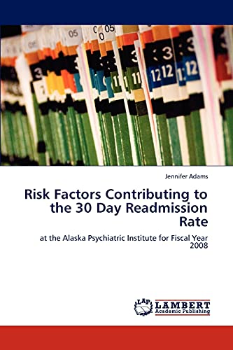 Risk Factors Contributing to the 30 Day Readmission Rate: at the Alaska Psychiatric Institute for Fiscal Year 2008