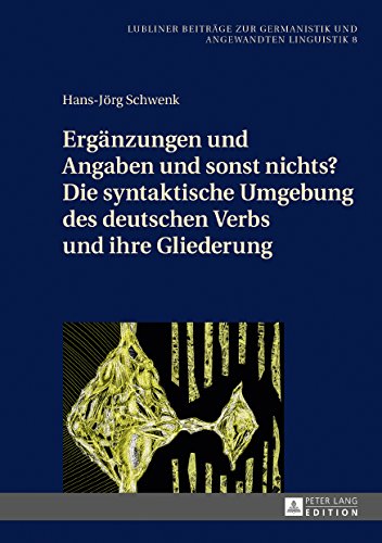 Ergänzungen und Angaben und sonst nichts? Die syntaktische Umgebung des deutschen Verbs und ihre Gliederung (Lubliner Beiträge zur Germanistik und Angewandten Linguistik)