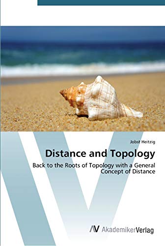 Distance and Topology: Back to the Roots of Topology with a General Concept of Distance