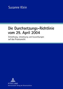 Die Durchsetzungs-Richtlinie vom 29. April 2004: Entstehung, Umsetzung und Auswirkungen auf das Prozessrecht