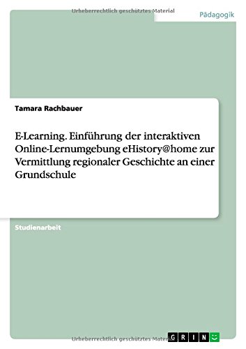 E-Learning. Einführung der interaktiven Online-Lernumgebung eHistory@home zur Vermittlung regionaler Geschichte an einer Grundschule
