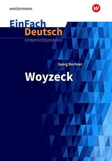 EinFach Deutsch Unterrichtsmodelle: Georg Büchner: Woyzeck - Neubearbeitung: Gymnasiale Oberstufe