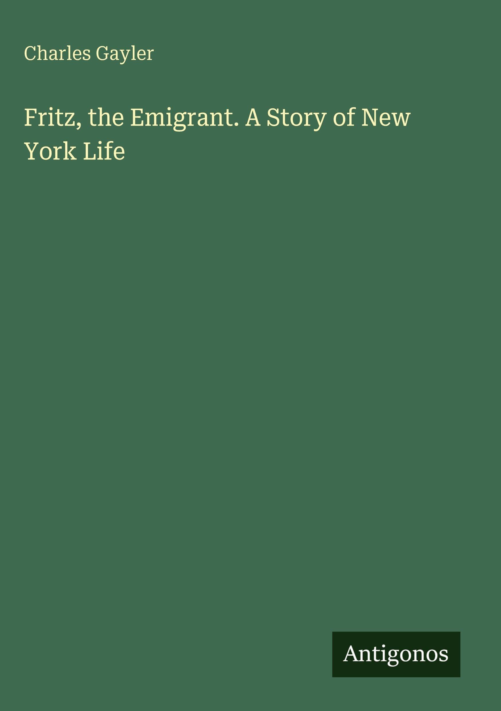 Fritz, the Emigrant. A Story of New York Life