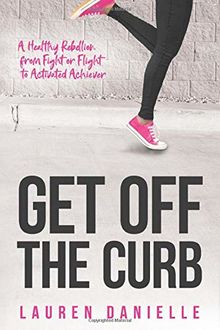 Get Off The Curb: A Healthy Rebellion from Fight or Flight  to Activated Achiever