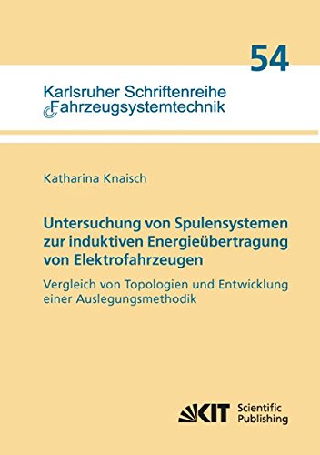 Untersuchung von Spulensystemen zur induktiven Energieuebertragung von Elektrofahrzeugen. Vergleich von Topologien und Entwicklung einer ... Schriftenreihe Fahrzeugsystemtechnik)