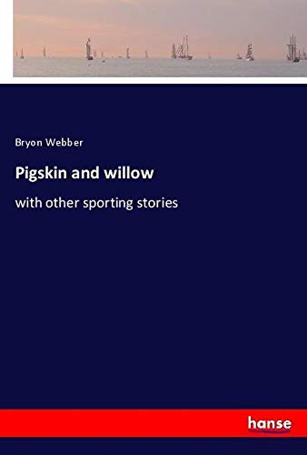 Pigskin and willow: with other sporting stories