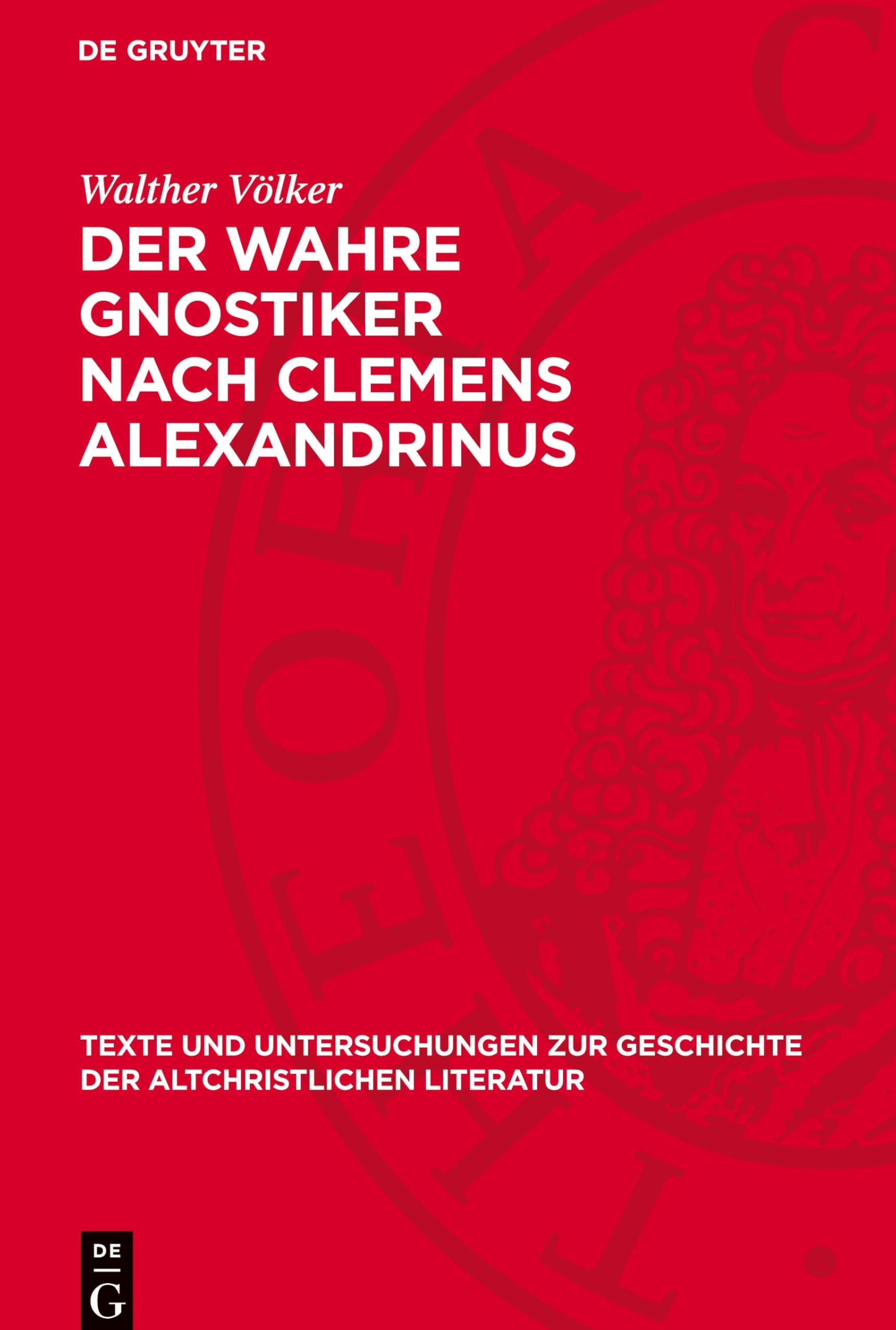 Der Wahre Gnostiker nach Clemens Alexandrinus (Texte Und Untersuchungen Zur Geschichte der Altchristlichen)