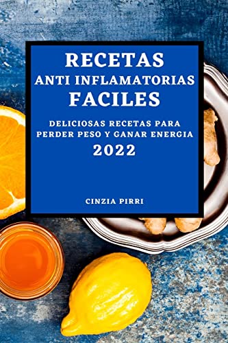 RECETAS ANTI INFLAMATORIAS FACILES 2022: DELICIOSAS RECETAS PARA PERDER PESO Y GANAR ENERGIA