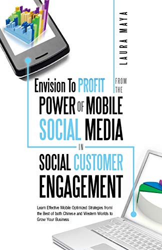 Envision to Profit from the Power of Mobile Social Media in Social Customer Engagement: Learn Effective Mobile Optimized Strategies from the Best of ... and Western Worlds to Grow Your Business