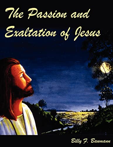 The Passion and Exaltation of Jesus: A series of oil paintings and related Bible quotations of Jesus' last few days on earth covering His trial, crucifixion, burial, resurrection and Ascension