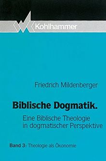 Biblische Dogmatik. Eine Biblische Theologie in dogmatischer Perspektive: Biblische Dogmatik, in 3 Bdn., Bd.3, Theologie als Ökonomie