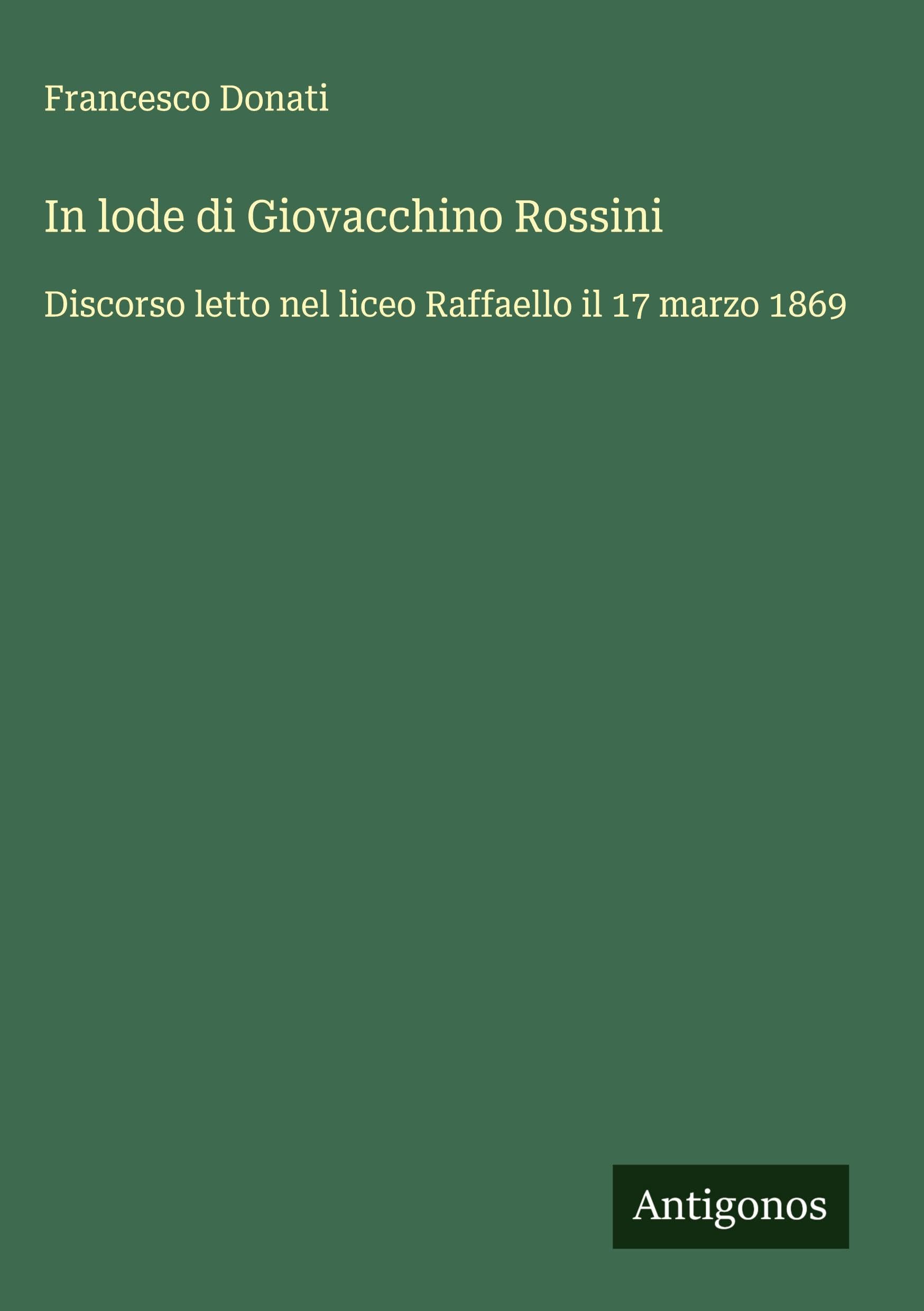 In lode di Giovacchino Rossini: Discorso letto nel liceo Raffaello il 17 marzo 1869