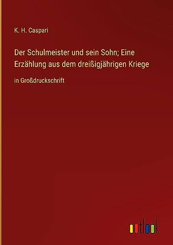 Der Schulmeister und sein Sohn; Eine Erzählung aus dem dreißigjährigen Kriege: in Großdruckschrift