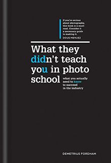 What They Didn´t Teach You in Photo School The Secrets of the Trade That Will Make You a Success in the Industry