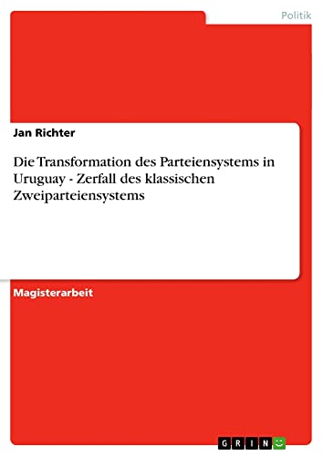 Die Transformation des Parteiensystems in Uruguay - Zerfall des klassischen Zweiparteiensystems: Magisterarbeit