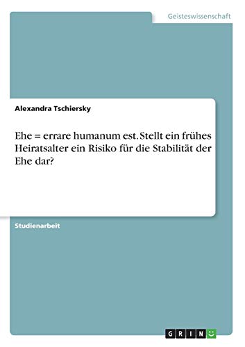 Ehe = errare humanum est. Stellt ein frühes Heiratsalter ein Risiko für die Stabilität der Ehe dar?