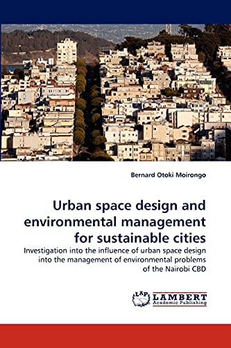 Urban space design and environmental management for sustainable cities: Investigation into the influence of urban space design into the management of environmental problems of the Nairobi CBD