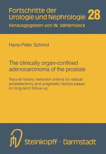 The Clinically Organ-Confined Adenocarcinoma of the Prostate: Natural History, Selection Criteria for Radical Prostatectomy and Prognostic Factors ... (Fortschritte der Urologie und Nephrologie)