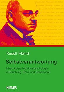 Selbstverantwortung: Alfred Adlers Individualpsychologie in Beziehung, Beruf und Gesellschaft