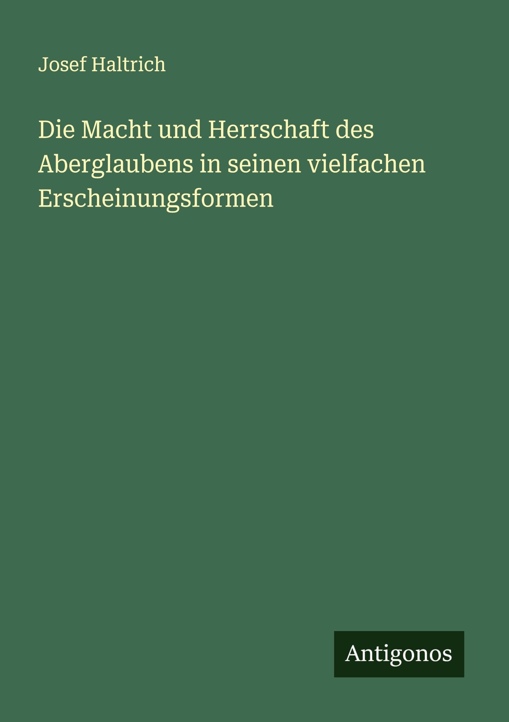 Die Macht und Herrschaft des Aberglaubens in seinen vielfachen Erscheinungsformen