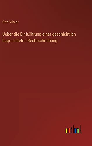 Ueber die Einfu¿hrung einer geschichtlich begru¿ndeten Rechtschreibung