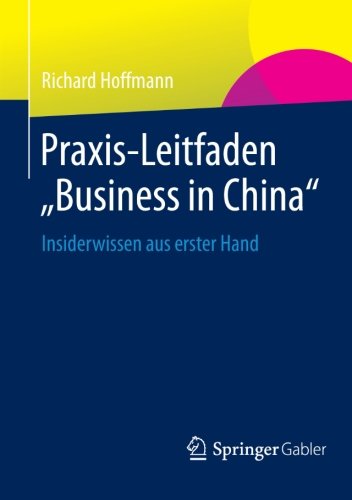 Praxis-Leitfaden Business in China: Insiderwissen aus Erster Hand (German Edition)