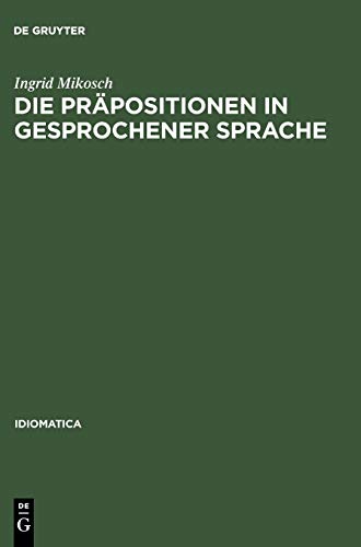 Die Präpositionen in gesprochener Sprache: Vorkommen und Funktion untersucht an Tonbandaufnahmen aus Baden-Württemberg, Bayrisch-Schwaben und Vorarlberg (Idiomatica, 14, Band 14)