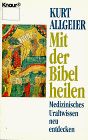 Mit der Bibel heilen: Medizinisches Uraltwissen - neu entdeckt (Knaur Taschenbücher. Sachbücher)