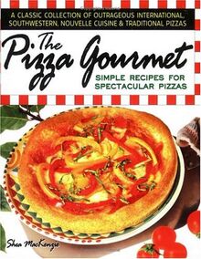 The Pizza Gourmet: Simple Recipes for Spectacular Pizzas