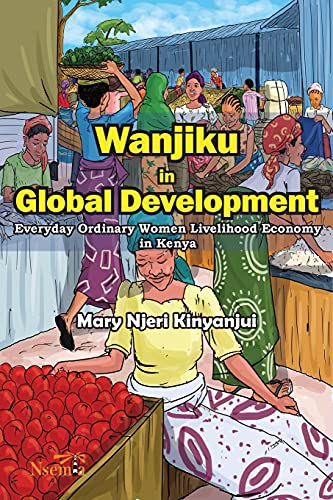 Wanjiku in Global Development: Everyday Ordinary Women Livelihood Economy in Kenya